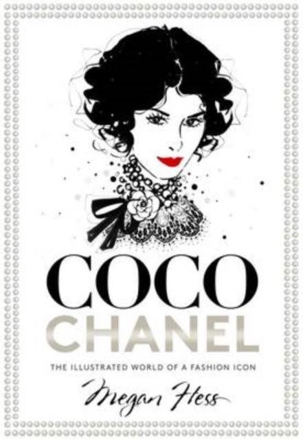 COCO CHANEL : THE ILLUSTRATED WORLD OF A FASHION ICON | 9781743790663 | MEGAN HESS