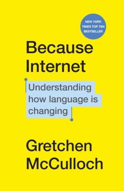 BECAUSE INTERNET : UNDERSTANDING HOW LANGUAGE IS CHANGING | 9781529112825 | GRETCHEN MCCULLOCH 