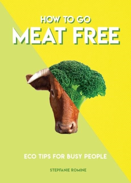 HOW TO GO MEAT FREE : ECO TIPS FOR BUSY PEOPLE | 9781787391970 | STEPFANIE ROMINE