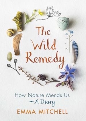 THE WILD REMEDY: HOW NATURE MENDS US - A DIARY | 9781789290424 | EMMA MITCHELL