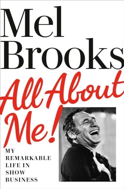 ALL ABOUT ME! MY REMARKABLE LIFE IN SHOW BUSINESS | 9781529135077 | MEL BROOKS