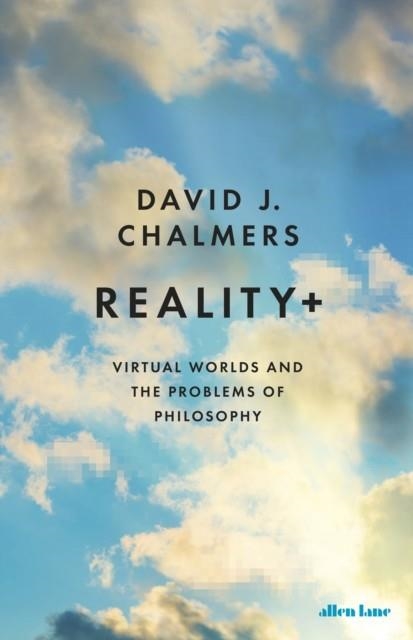 REALITY+ : VIRTUAL WORLDS AND THE PROBLEMS OF PHILOSOPHY | 9780241320716 | DAVID J CHALMERS