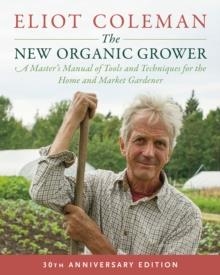 THE NEW ORGANIC GROWER: A MASTER'S MANUAL OF TOOLS AND TECHNIQUES  | 9781603588171 | ELIOT COLEMAN