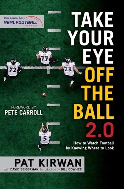 TAKE YOUR EYE OFF THE BALL 2.0: HOW TO WATCH FOOTBALL BY KNOWING WHERE TO LOOK | 9781629371696 | PAT KIRWAN