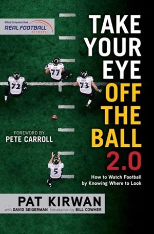 TAKE YOUR EYE OFF THE BALL 2.0: HOW TO WATCH FOOTBALL BY KNOWING WHERE TO LOOK | 9781629371696 | PAT KIRWAN