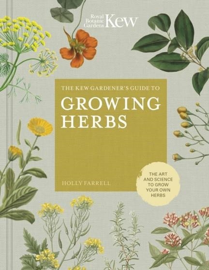 THE KEW GARDENER'S GUIDE TO GROWING HERBS: THE ART AND SCIENCE TO GROW YOUR OWN HERBS | 9780711239364 | HOLLY FARRELL