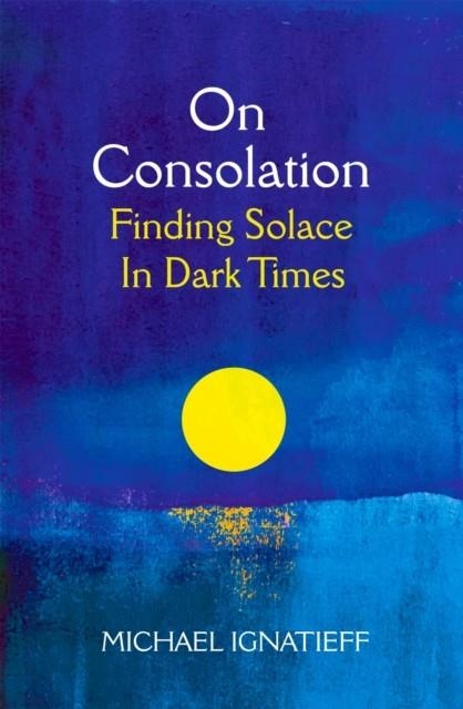 ON CONSOLATION | 9781529053784 | MICHAEL IGNATIEFF 