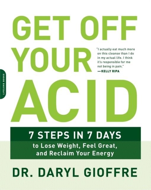 GET OFF YOUR ACID: 7 STEPS IN 7 DAYS TO LOSE WEIGHT, FIGHT INFLAMMATION, AND RECLAIM YOUR HEALTH AND ENERGY | 9780738219929 | DR DARYL GIOFFRE