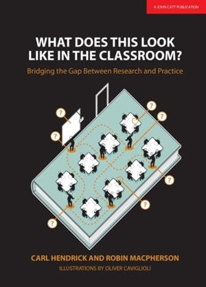 WHAT DOES THIS LOOK LIKE IN THE CLASSROOM?: BRIDGING THE GAP BETWEEN RESEARCH AND PRACTICE | 9781911382379 | CARL HENDRICK