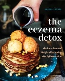 THE ECZEMA DETOX : THE LOW-CHEMICAL DIET FOR ELIMINATING SKIN INFLAMMATION | 9781925335538 | KAREN FISCHER 