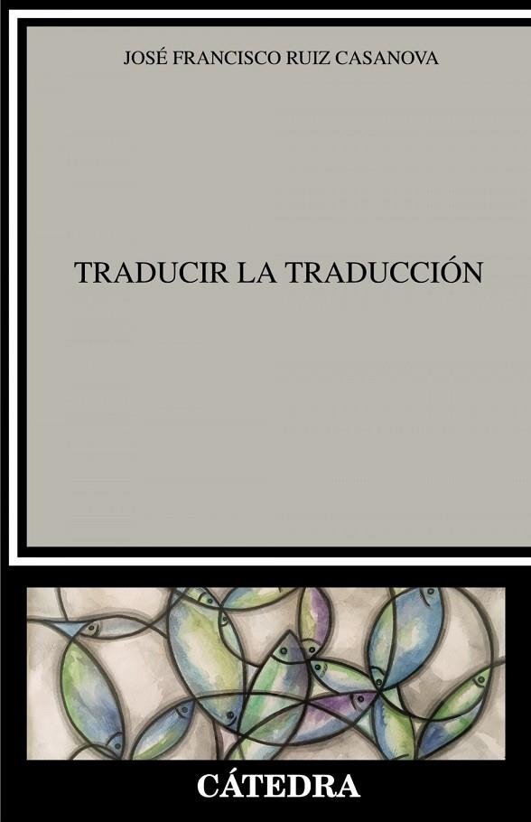 TRADUCIR LA TRADUCCIÓN | 9788437641485 | JOSÉ FRANCISCO RUIZ CASANOVA