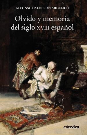 OLVIDO Y MEMORIA DEL SIGLO XVIII ESPAÑOL | 9788437643885 | ALFONSO CALDERÓN ARGELICH