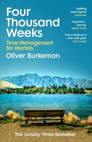 FOUR THOUSAND WEEKS: EMBRACE YOUR LIMITS. CHANGE YOUR LIFE | 9781784704001 | OLIVER BURKEMAN