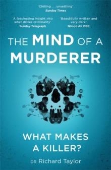 THE MIND OF A MURDERER : A GLIMPSE INTO THE DARKEST CORNERS OF THE HUMAN PSYCHE, FROM A LEADING FORENSIC PSYCHIATRIST | 9781472268204 | RICHARD TAYLOR