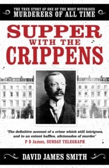 SUPPER WITH THE CRIPPENS : THE TRUE STORY OF ONE OF THE MOST NOTORIOUS MURDERERS OF ALL TIME | 9781398705593 | DAVID JAMES SMITH 