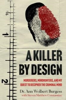 A KILLER BY DESIGN : MURDERERS, MINDHUNTERS, AND MY QUEST TO DECIPHER THE CRIMINAL MIND | 9781802790320 | ANN WOLBERT BURGESS, STEVEN MATTHEW CONSTANTINE