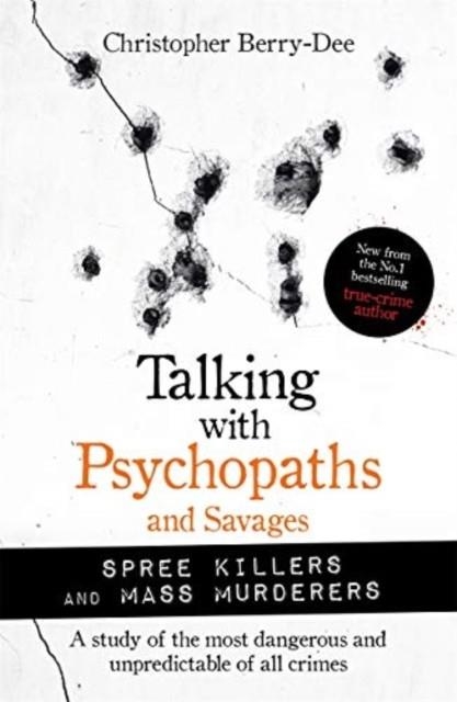 TALKING WITH PSYCHOPATHS AND SAVAGES: MASS MURDERERS AND SPREE KILLERS | 9781789464221 | CHRISTOPHER BERRY-DEE 