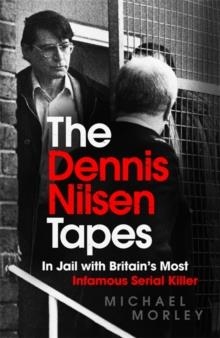 THE DENNIS NILSEN TAPES : IN JAIL WITH BRITAIN'S MOST INFAMOUS SERIAL KILLER - AS SEEN IN THE SUN | 9781529370713 | MICHAEL MORLEY