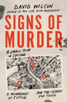 SIGNS OF MURDER : A SMALL TOWN IN SCOTLAND, A MISCARRIAGE OF JUSTICE AND THE SEARCH FOR THE TRUTH | 9780751578768 | DAVID WILSON