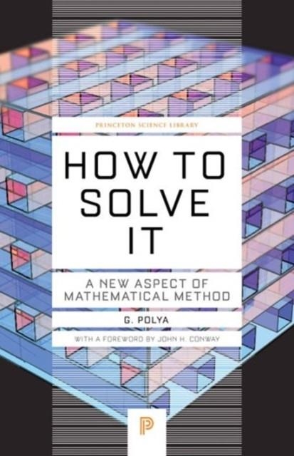 HOW TO SOLVE IT: A NEW ASPECT OF MATHEMATICAL METHOD | 9780691164076 | JOHN CONWAY
