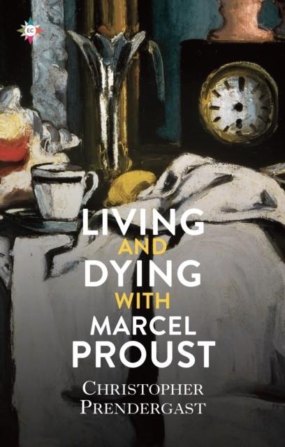 LIVING AND DYING WITH MARCEL PROUST | 9781787703513 | CHRISTOPHER PRENDERGAST