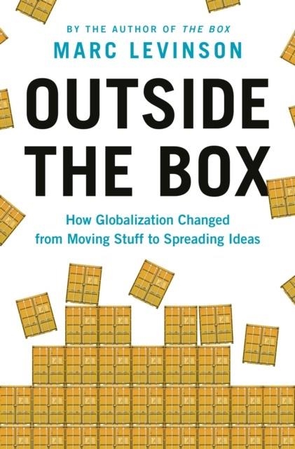 OUTSIDE THE BOX: HOW GLOBALIZATION CHANGED FROM MOVING STUFF TO SPREADING IDEAS | 9780691227092 | MARC LEVINSON