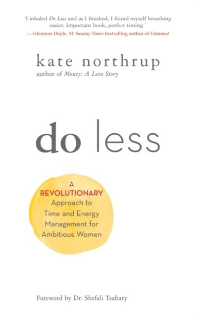 DO LESS: A REVOLUTIONARY APPROACH TO TIME AND ENERGY MANAGEMENT FOR AMBITIOUS WOMEN | 9781401955014 | KATE NORTHRUP