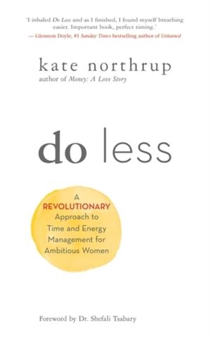 DO LESS: A REVOLUTIONARY APPROACH TO TIME AND ENERGY MANAGEMENT FOR AMBITIOUS WOMEN | 9781401955014 | KATE NORTHRUP