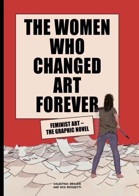 THE WOMEN WHO CHANGED ART FOREVER : FEMINIST ART - THE GRAPHIC NOVEL | 9781913947002 | EVA ROSSETTI, VALENTINA GRANDE