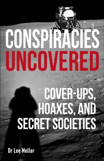 CONSPIRACIES UNCOVERED : COVER-UPS, HOAXES AND SECRET SOCIETIES | 9780241467626 | LEE DR MELLOR