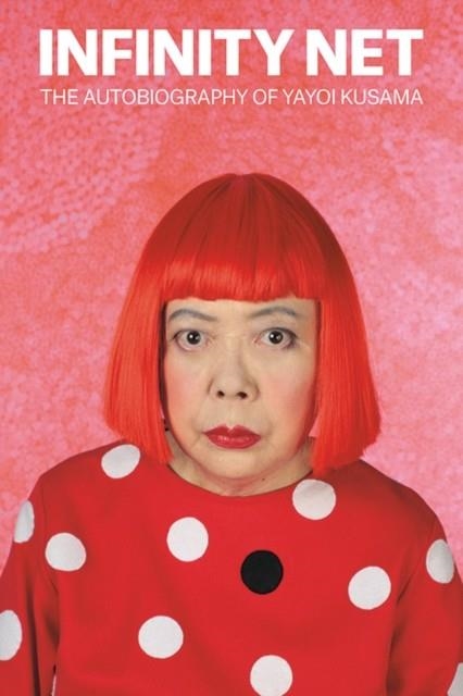 INFINITY NET : THE AUTOBIOGRAPHY OF YAYOI KUSAMA | 9781849762137 | YAYOI KUSAMA