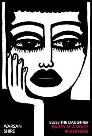 BLESS THE DAUGHTER RAISED BY A VOICE IN HER HEAD | 9781784743703 | WARSAN SHIRE