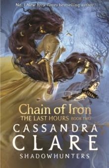 THE LAST HOURS: CHAIN OF IRON | 9781529500912 | CASSANDRA CLARE