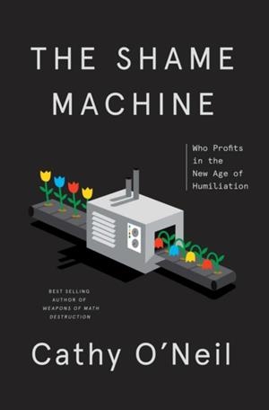 THE SHAME MACHINE | 9780593443385 | CATHY O' NEIL