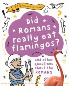DID ROMANS REALLY EAT FLAMINGOS? | 9781526315335 | ANITA GANERI