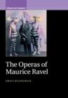 THE OPERAS OF MAURICE RAVEL ( MUSIC IN CONTEXT ) | 9781107542907 | EMILY KILPATRICK
