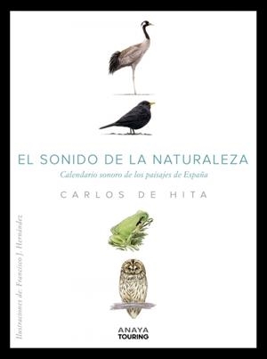 EL SONIDO DE LA NATURALEZA. CALENDARIO SONORO DE LOS PAISAJES DE ESPAÑA | 9788491584100 | CARLOS DE HITA MORENO