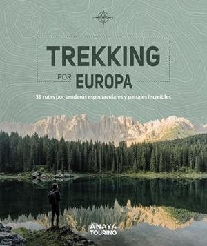 TREKKING POR EUROPA. 39 RUTAS POR CAMINOS ESPECTACULARES Y PAISAJES INCREÍBLES | 9788491583585