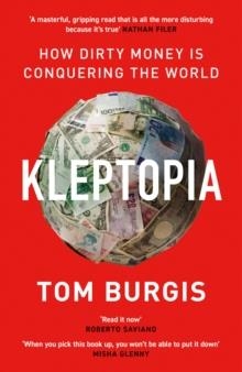 KLEPTOPIA: HOW DIRTY MONEY IS CONQUERING THE WORLD | 9780008308384 | TOM BURGIS