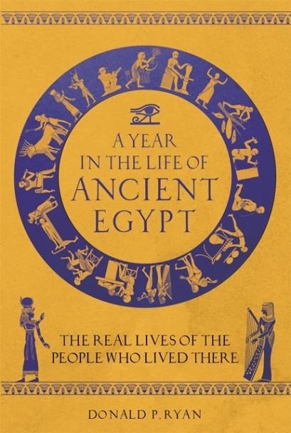 A YEAR IN THE LIFE OF ANCIENT EGYPT | 9781789293654 | DONALD P RYAN
