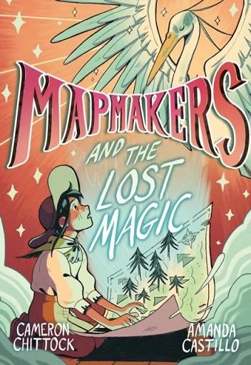 MAPMAKERS 01 AND THE LOST MAGIC  | 9780593172865 | CAMERON CHITTOCK AND AMANDA CASTILLO
