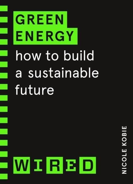GREEN ENERGY (WIRED GUIDES) HOW TO BUILD A SUSTAI | 9781847943293 | NICOLE KOBIE