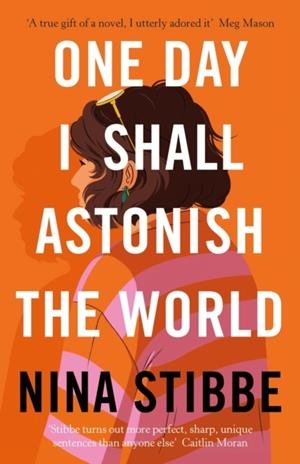 ONE DAY I SHALL ASTONISH THE WORLD | 9780241451168 | NINA STIBBE