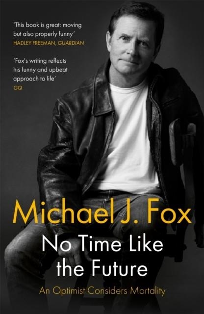 NO TIME LIKE THE FUTURE: AN OPTIMIST CONSIDERS MORTALITY | 9781472278500 | MICHAEL J FOX