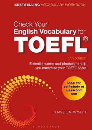 CHECK YOUR ENGLISH VOCABULARY FOR TOEFL : ESSENTIAL WORDS AND PHRASES TO HELP YOU MAXIMISE YOUR TOEFL SCORE | 9781472966100 | RAWDON WYATT