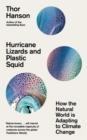 HURRICANE LIZARDS AND PLASTIC SQUID : HOW THE NATURAL WORLD IS ADAPTING TO CLIMATE CHANGE | 9781785788475 | THOR HANSON 