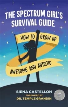 THE SPECTRUM GIRL'S SURVIVAL GUIDE: HOW TO GROW UP AWESOME AND AUTISTIC | 9781787751835 | SIENA CASTELLON