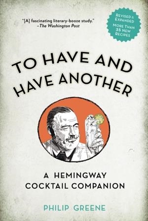 TO HAVE AND HAVE ANOTHER REVISED EDITION: A HEMINGWAY COCKTAIL COMPANION | 9780399174902 | PHILIP GREENE