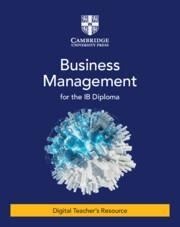 BUSINESS MANAGEMENT FOR THE IB DIPLOMA DIGITAL TEACHER'S RESOURCE | 9781009054478