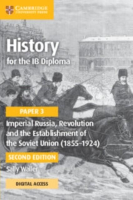 HISTORY FOR THE IB DIPLOMA PAPER 3: IMPERIAL RUSSIA, REVOLUTION AND THE ESTABLISHMENT OF THE SOVIET UNION (1855–1924) COURSEBOOK WITH DIGITAL ACCESS ( | 9781009189736